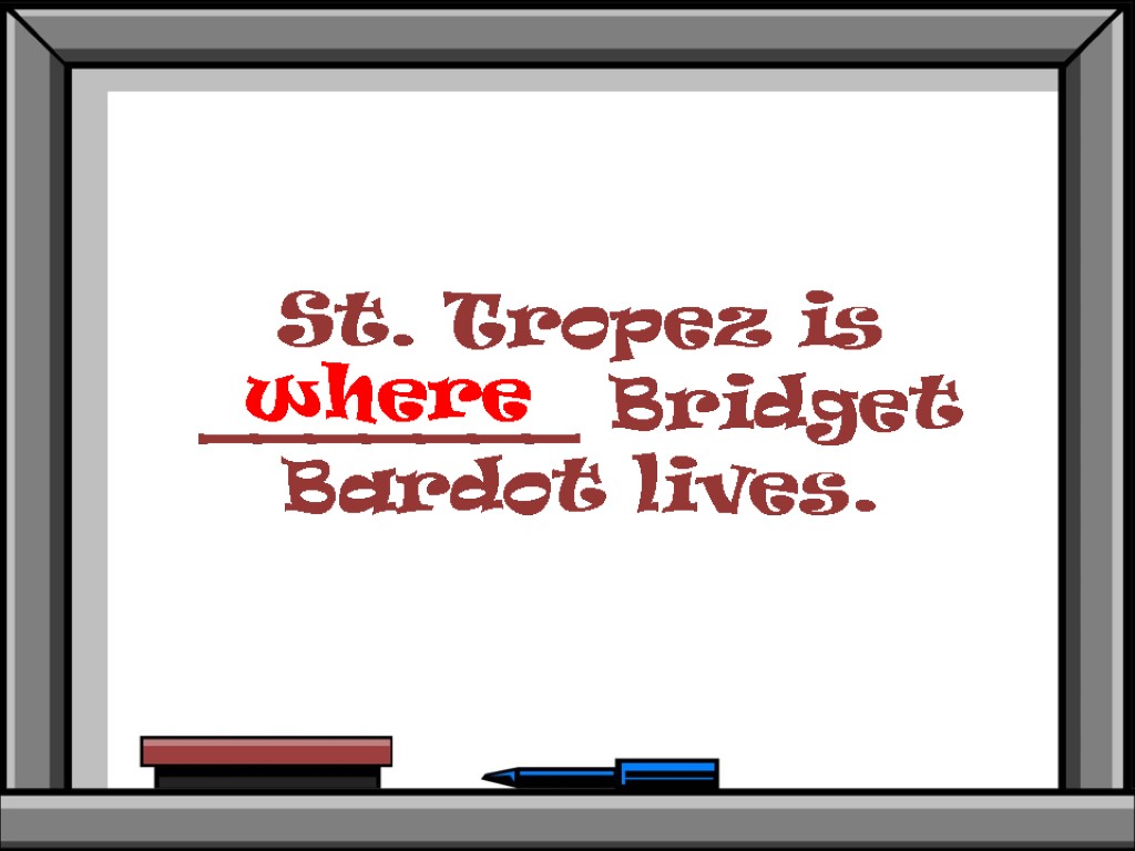 St. Tropez is _______ Bridget Bardot lives. where